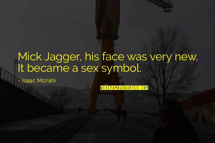 New Face Quotes By Isaac Mizrahi: Mick Jagger, his face was very new. It New Face Quotes By Isaac Mizrahi: Mick Jagger, his face was very new. It