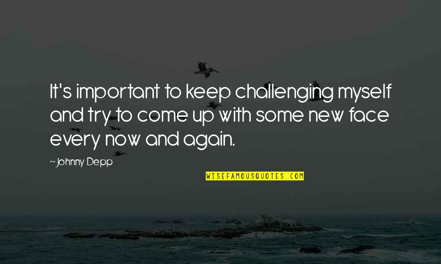 New Face Quotes By Johnny Depp: It's important to keep challenging myself and try New Face Quotes By Johnny Depp: It's important to keep challenging myself and try