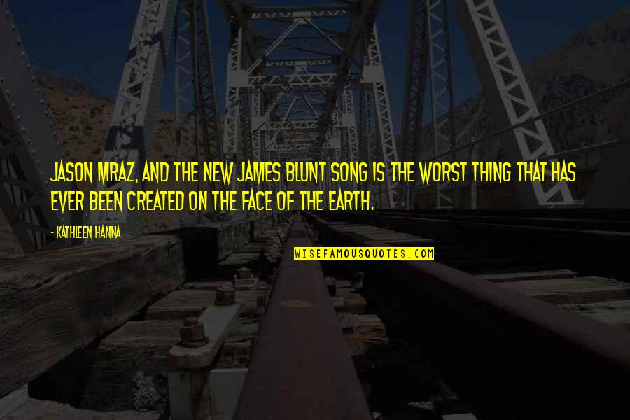 New Face Quotes By Kathleen Hanna: Jason Mraz, and the new James Blunt song New Face Quotes By Kathleen Hanna: Jason Mraz, and the new James Blunt song