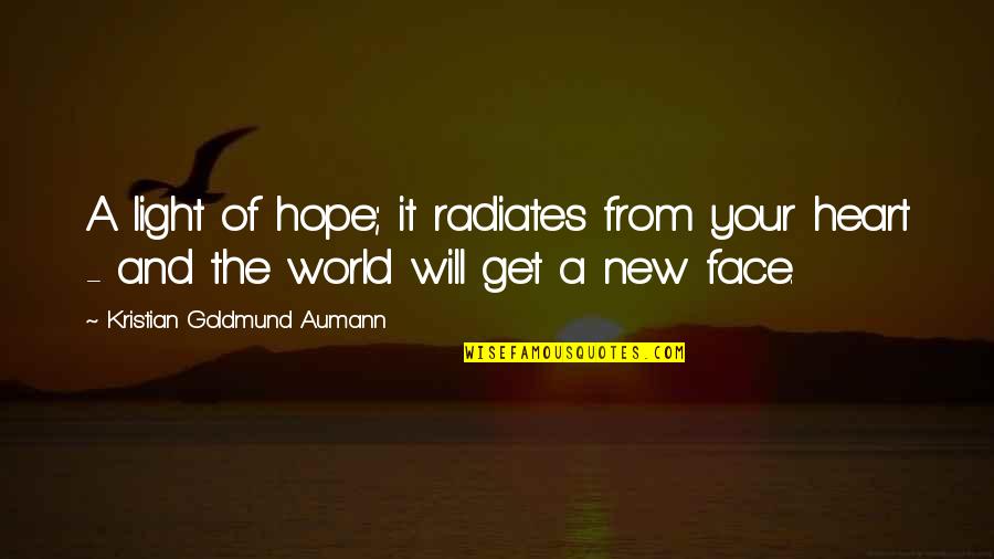 New Face Quotes By Kristian Goldmund Aumann: A light of hope; it radiates from your New Face Quotes By Kristian Goldmund Aumann: A light of hope; it radiates from your