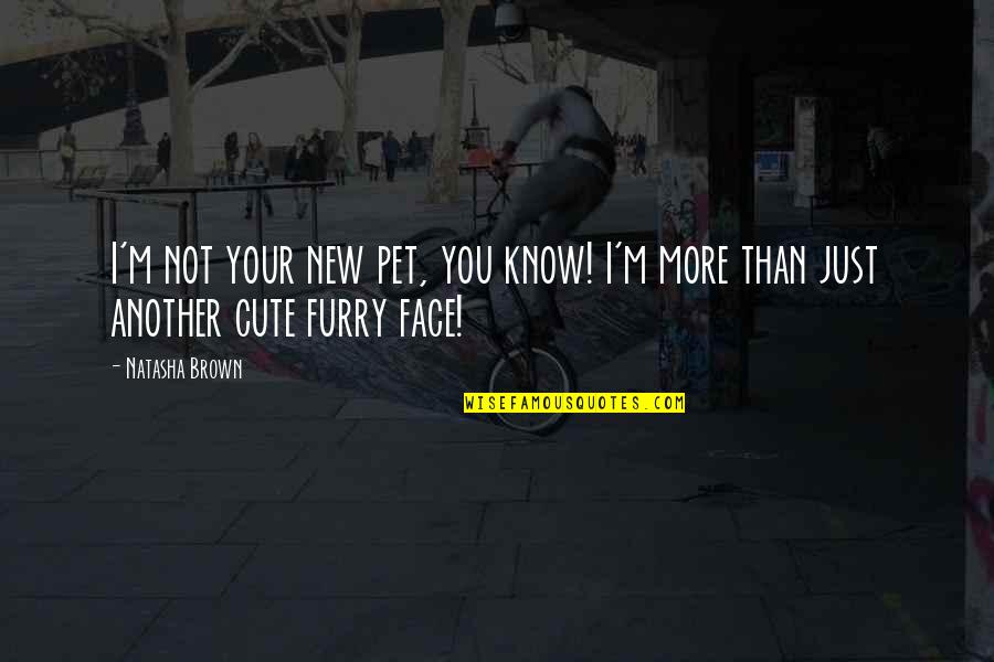New Face Quotes By Natasha Brown: I'm not your new pet, you know! I'm