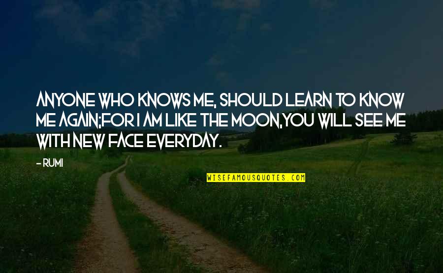 New Face Quotes By Rumi: Anyone who knows me, should learn to know New Face Quotes By Rumi: Anyone who knows me, should learn to know