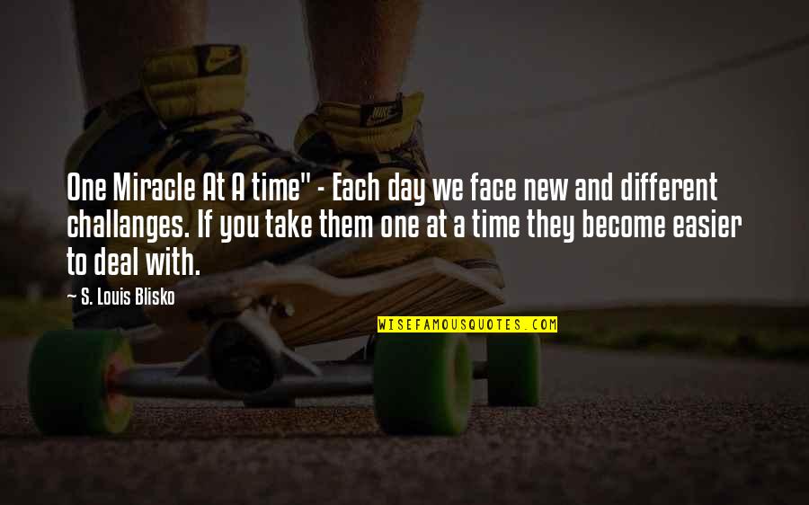 New Face Quotes By S. Louis Blisko: One Miracle At A time" - Each day New Face Quotes By S. Louis Blisko: One Miracle At A time" - Each day