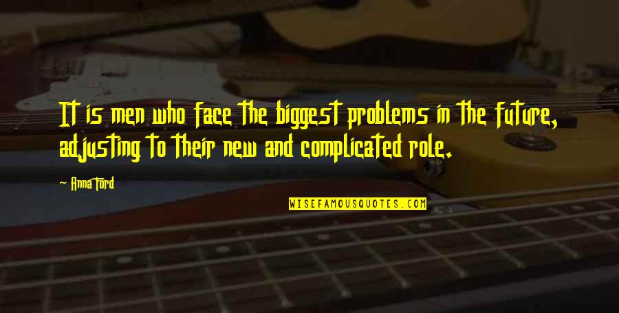 New Faces Quotes By Anna Ford: It is men who face the biggest problems New Faces Quotes By Anna Ford: It is men who face the biggest problems