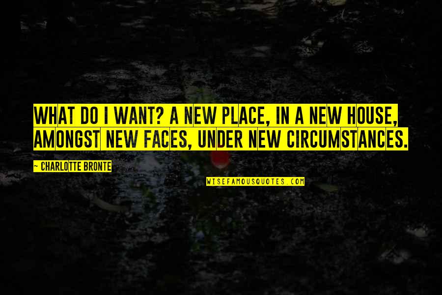 New Faces Quotes By Charlotte Bronte: What do I want? A new place, in