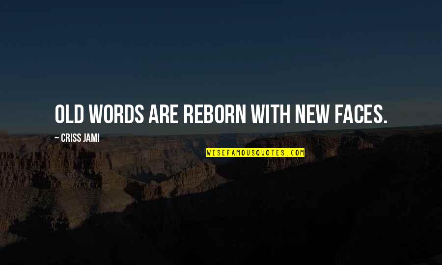 New Faces Quotes By Criss Jami: Old words are reborn with new faces. New Faces Quotes By Criss Jami: Old words are reborn with new faces.