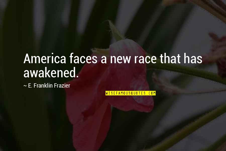 New Faces Quotes By E. Franklin Frazier: America faces a new race that has awakened. New Faces Quotes By E. Franklin Frazier: America faces a new race that has awakened.