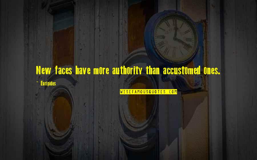 New Faces Quotes By Euripides: New faces have more authority than accustomed ones.