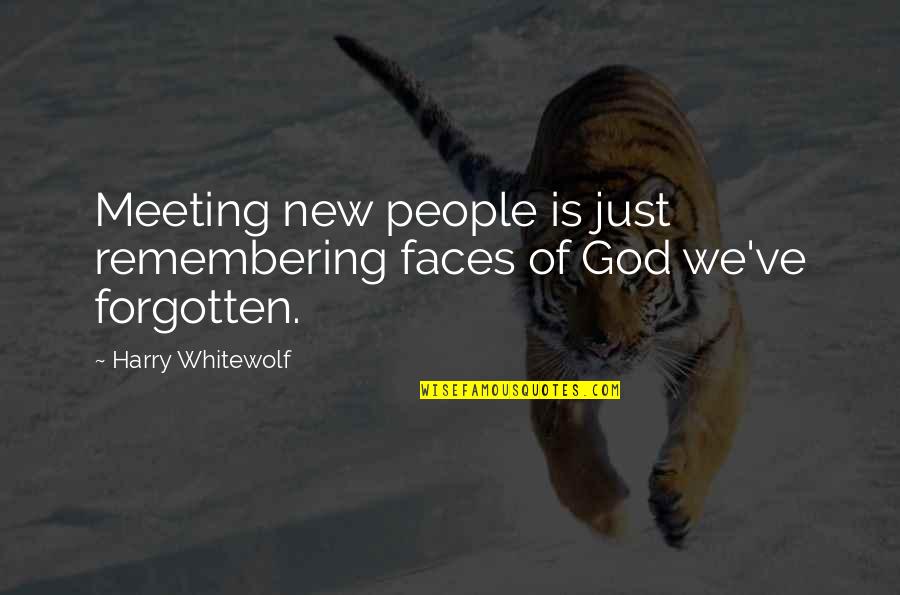 New Faces Quotes By Harry Whitewolf: Meeting new people is just remembering faces of New Faces Quotes By Harry Whitewolf: Meeting new people is just remembering faces of