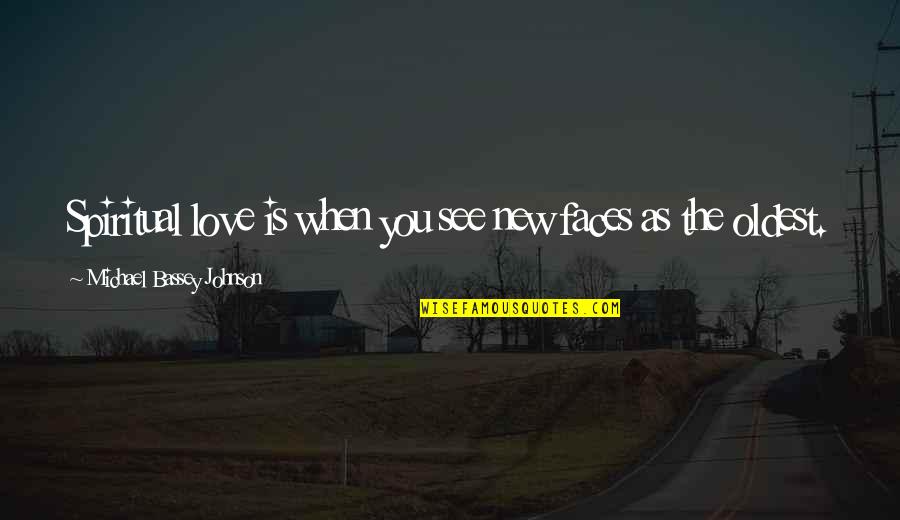 New Faces Quotes By Michael Bassey Johnson: Spiritual love is when you see new faces New Faces Quotes By Michael Bassey Johnson: Spiritual love is when you see new faces