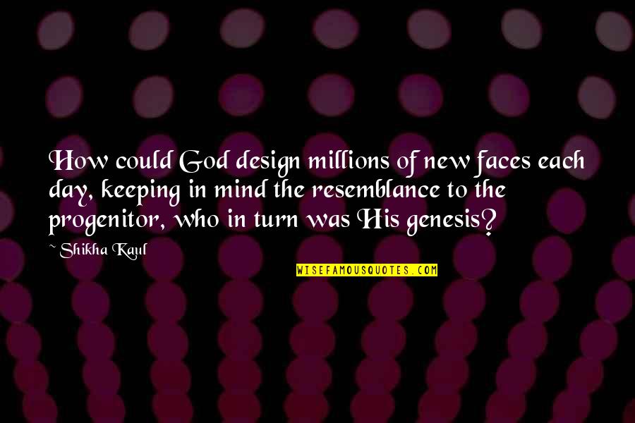 New Faces Quotes By Shikha Kaul: How could God design millions of new faces New Faces Quotes By Shikha Kaul: How could God design millions of new faces