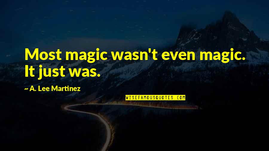 New Family Sayings And Quotes By A. Lee Martinez: Most magic wasn't even magic. It just was.