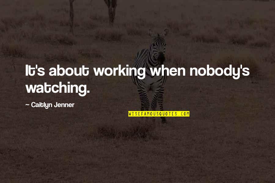 New Fate Quotes By Caitlyn Jenner: It's about working when nobody's watching. New Fate Quotes By Caitlyn Jenner: It's about working when nobody's watching.
