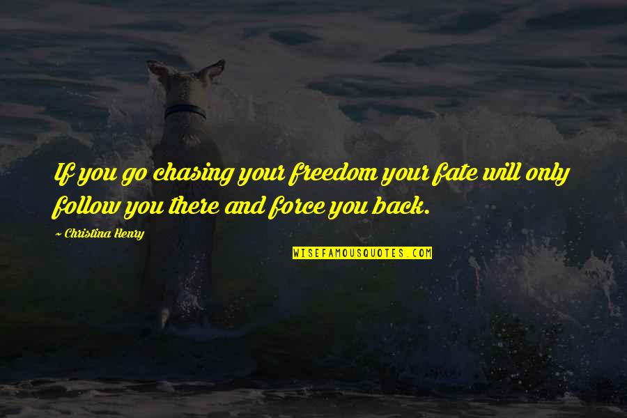 New Fate Quotes By Christina Henry: If you go chasing your freedom your fate New Fate Quotes By Christina Henry: If you go chasing your freedom your fate