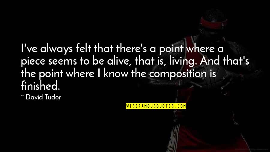 New Fate Quotes By David Tudor: I've always felt that there's a point where New Fate Quotes By David Tudor: I've always felt that there's a point where