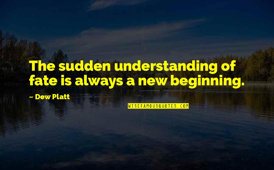 New Fate Quotes By Dew Platt: The sudden understanding of fate is always a