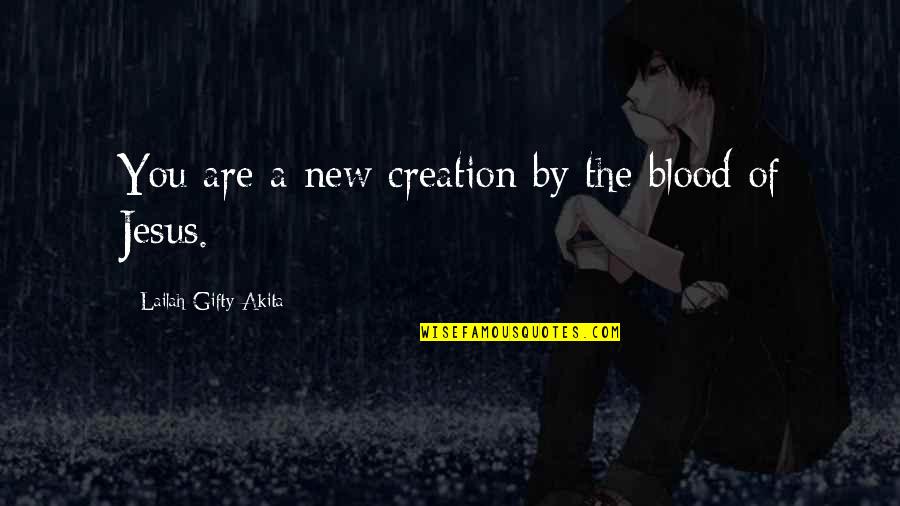 New Fate Quotes By Lailah Gifty Akita: You are a new creation by the blood New Fate Quotes By Lailah Gifty Akita: You are a new creation by the blood