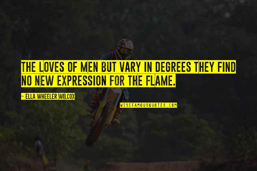 New Flames Quotes By Ella Wheeler Wilcox: The loves of men but vary in degrees