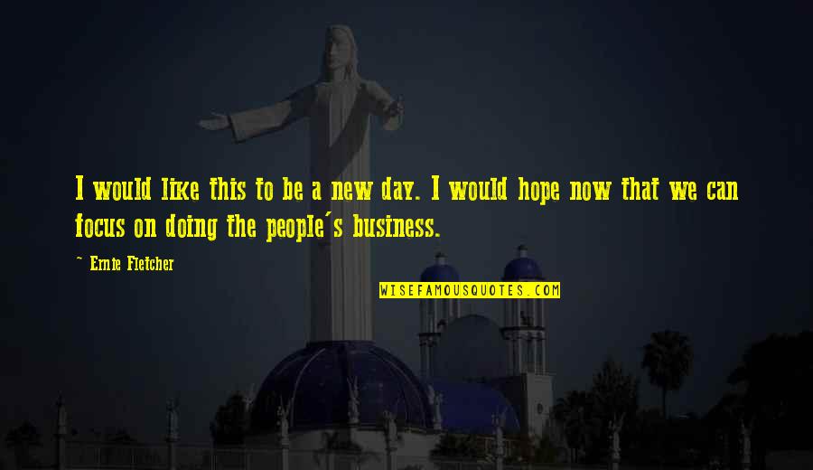 New Focus Quotes By Ernie Fletcher: I would like this to be a new New Focus Quotes By Ernie Fletcher: I would like this to be a new