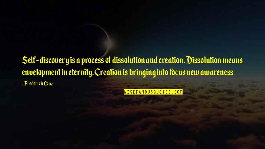 New Focus Quotes By Frederick Lenz: Self-discovery is a process of dissolution and creation. New Focus Quotes By Frederick Lenz: Self-discovery is a process of dissolution and creation.