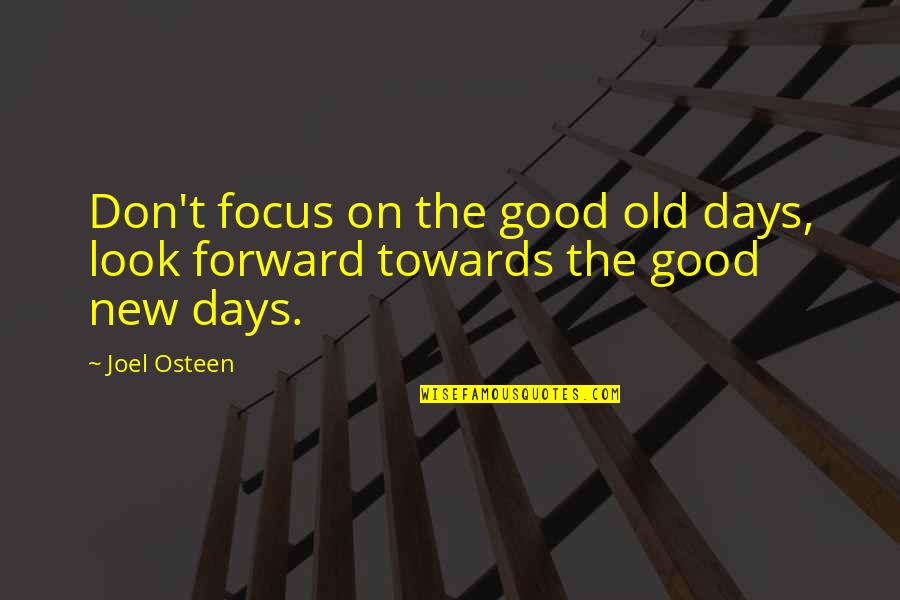 New Focus Quotes By Joel Osteen: Don't focus on the good old days, look