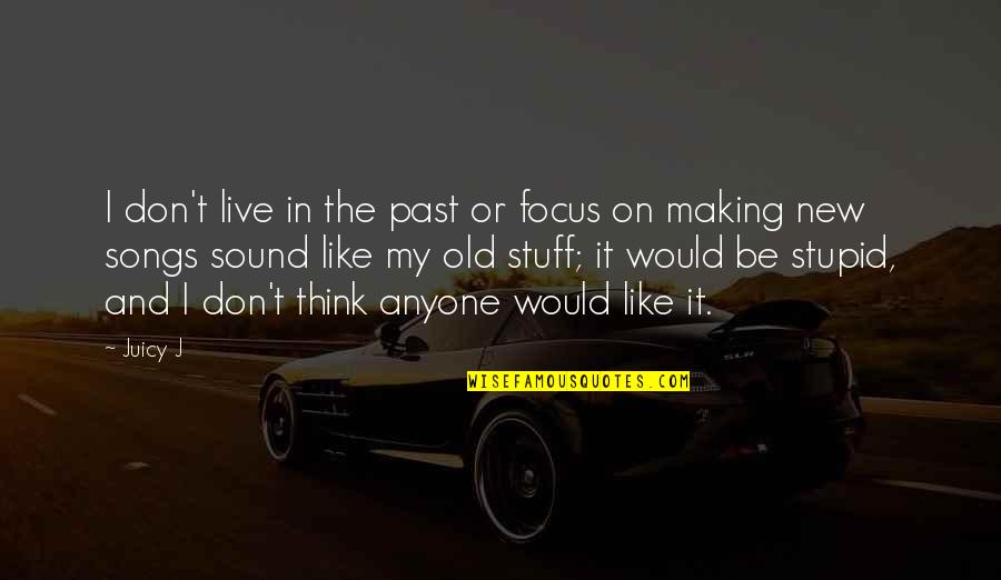 New Focus Quotes By Juicy J: I don't live in the past or focus New Focus Quotes By Juicy J: I don't live in the past or focus