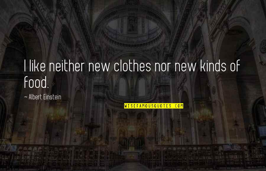 New Food Quotes By Albert Einstein: I like neither new clothes nor new kinds