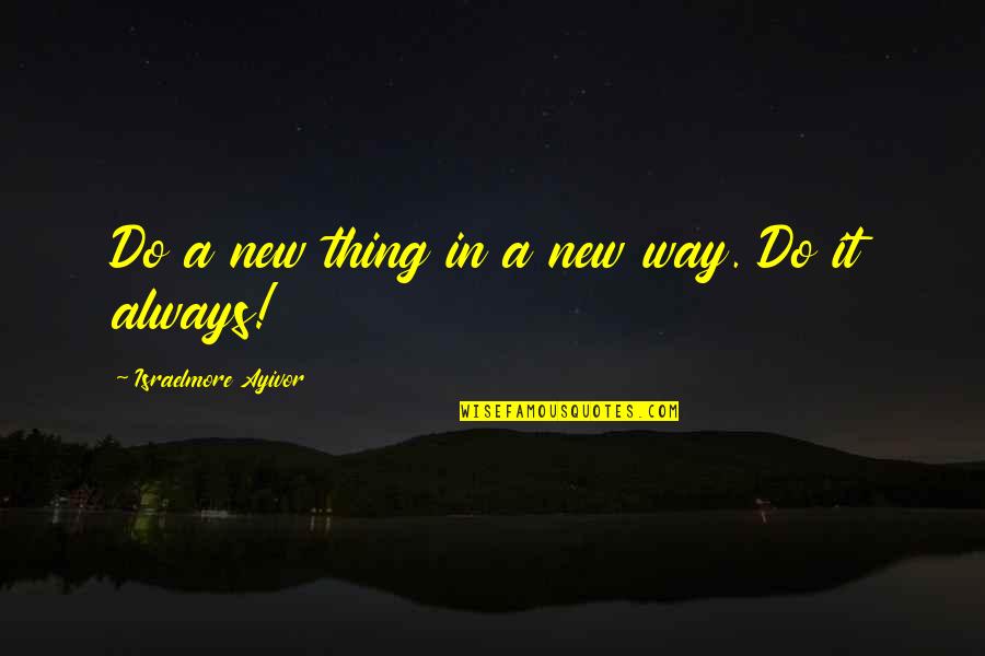 New Food Quotes By Israelmore Ayivor: Do a new thing in a new way.