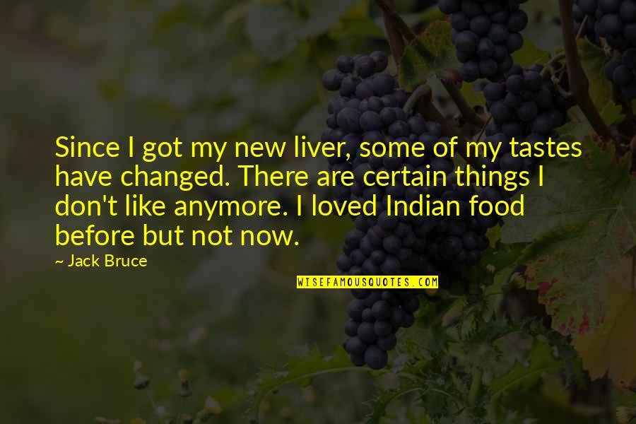 New Food Quotes By Jack Bruce: Since I got my new liver, some of