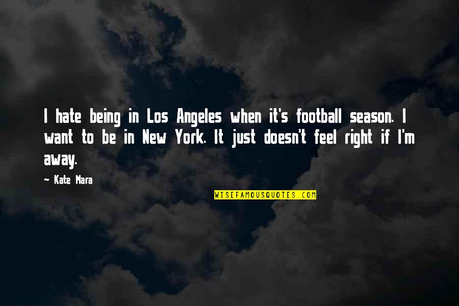 New Football Season Quotes By Kate Mara: I hate being in Los Angeles when it's