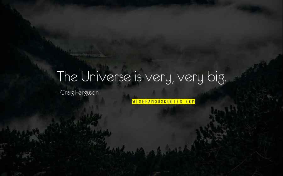 New Found Confidence Quotes By Craig Ferguson: The Universe is very, very big. New Found Confidence Quotes By Craig Ferguson: The Universe is very, very big.