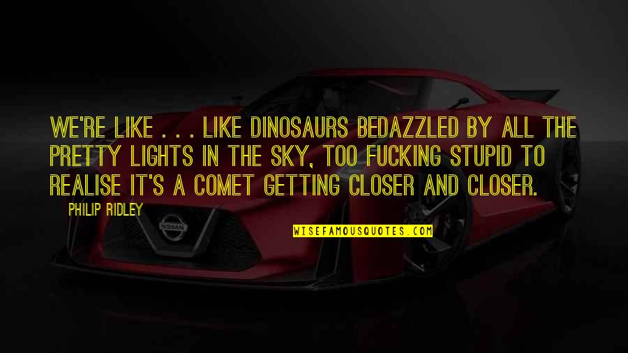 New Found Confidence Quotes By Philip Ridley: We're like . . . like dinosaurs bedazzled New Found Confidence Quotes By Philip Ridley: We're like . . . like dinosaurs bedazzled