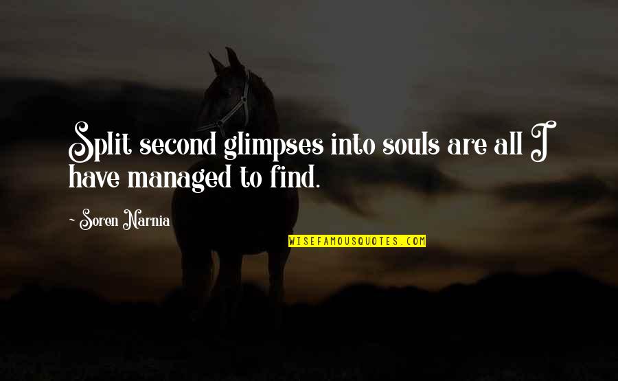 New Found Confidence Quotes By Soren Narnia: Split second glimpses into souls are all I