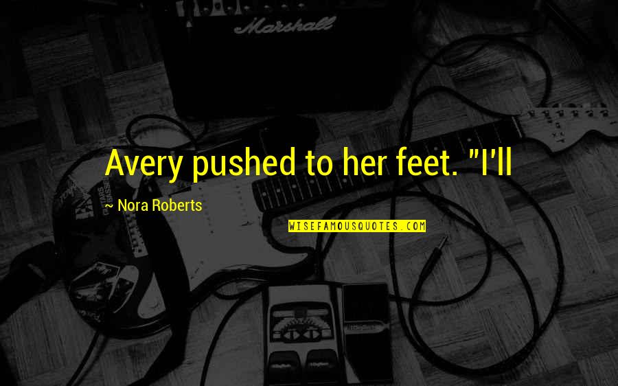 New Found Family Quotes By Nora Roberts: Avery pushed to her feet. "I'll