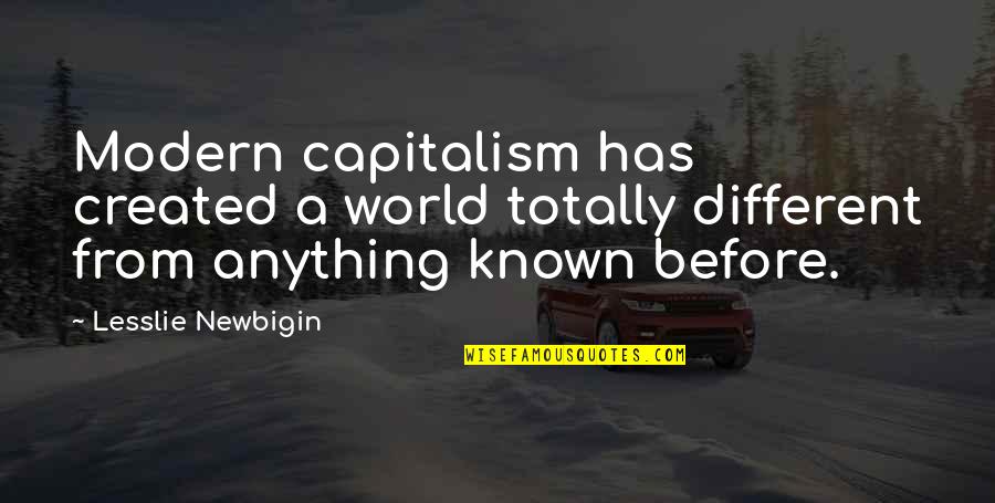 New Found Friends Quotes By Lesslie Newbigin: Modern capitalism has created a world totally different
