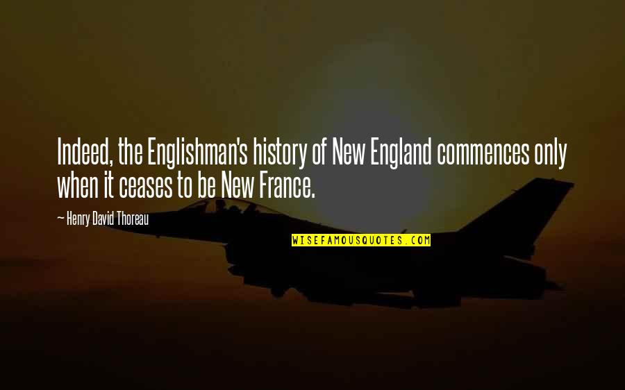 New France Quotes By Henry David Thoreau: Indeed, the Englishman's history of New England commences