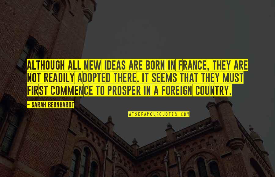 New France Quotes By Sarah Bernhardt: Although all new ideas are born in France,