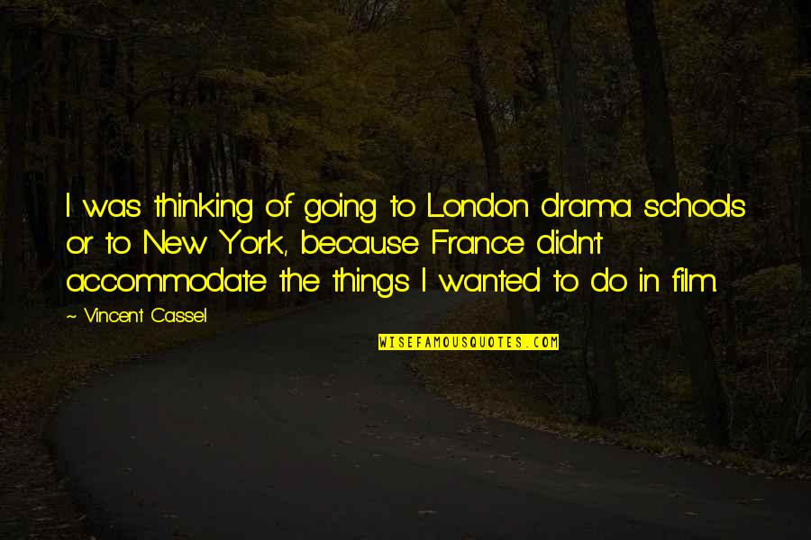 New France Quotes By Vincent Cassel: I was thinking of going to London drama