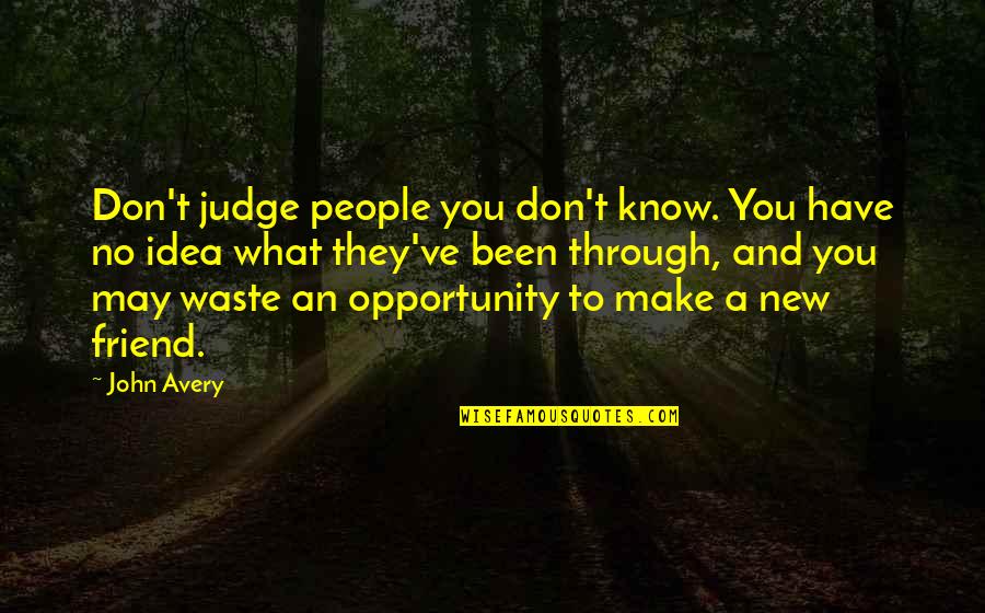 New Friend Quotes By John Avery: Don't judge people you don't know. You have