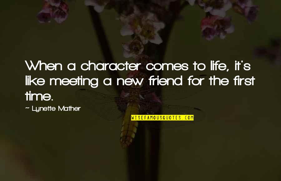 New Friend Quotes By Lynette Mather: When a character comes to life, it's like