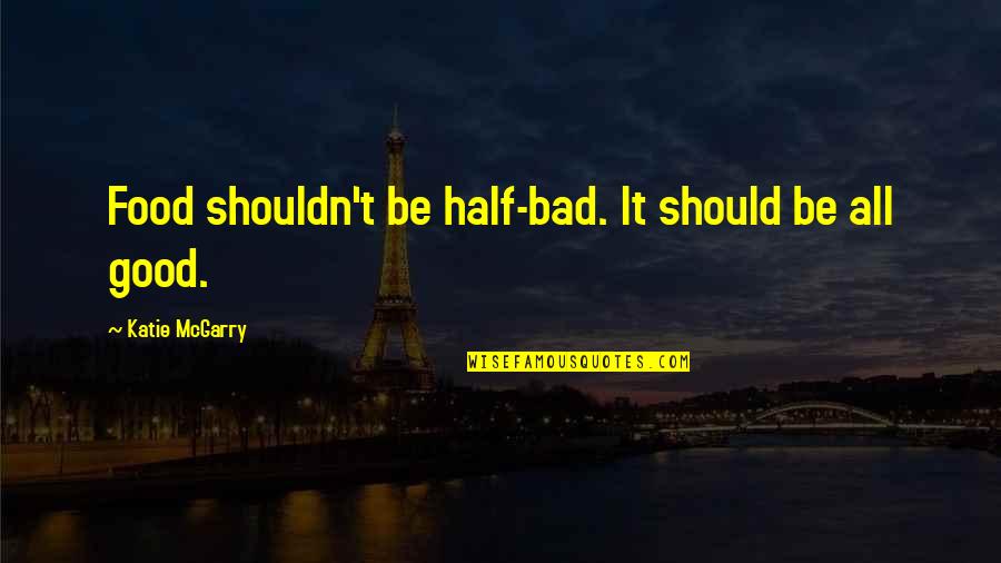 New Friends And Memories Quotes By Katie McGarry: Food shouldn't be half-bad. It should be all