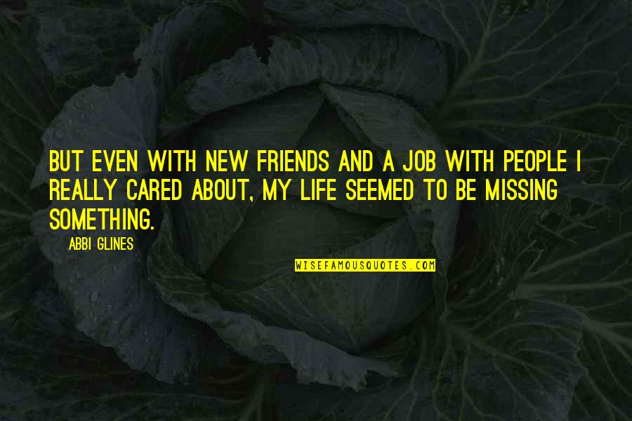 New Friends In Your Life Quotes By Abbi Glines: But even with new friends and a job