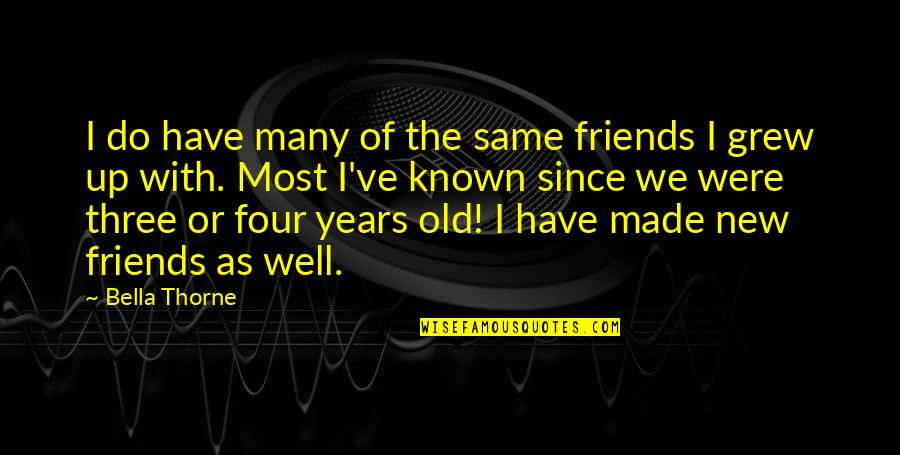 New Friends Old Friends Quotes By Bella Thorne: I do have many of the same friends