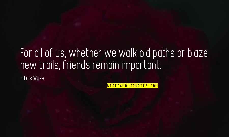 New Friends Old Friends Quotes By Lois Wyse: For all of us, whether we walk old