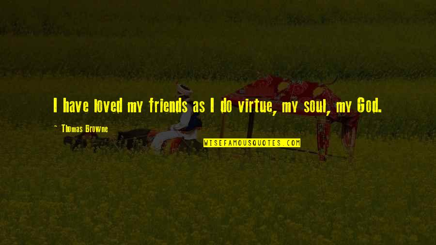 New Friendship Quotes By Thomas Browne: I have loved my friends as I do