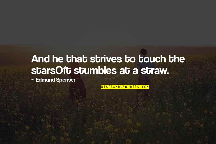 New Friendships In College Quotes By Edmund Spenser: And he that strives to touch the starsOft New Friendships In College Quotes By Edmund Spenser: And he that strives to touch the starsOft
