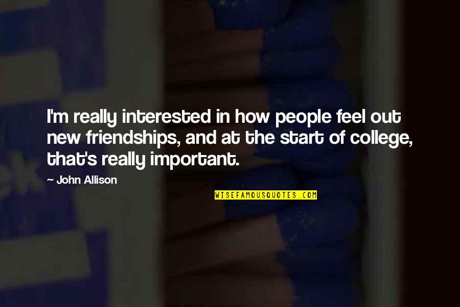 New Friendships In College Quotes By John Allison: I'm really interested in how people feel out