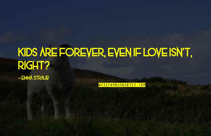 New Frontier Quotes By Emma Straub: Kids are forever, even if love isn't, right?