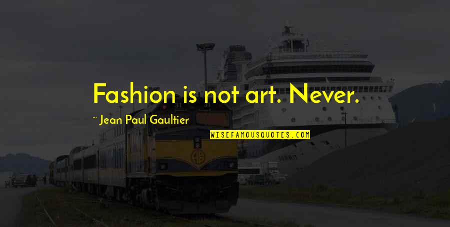 New Frontier Quotes By Jean Paul Gaultier: Fashion is not art. Never.