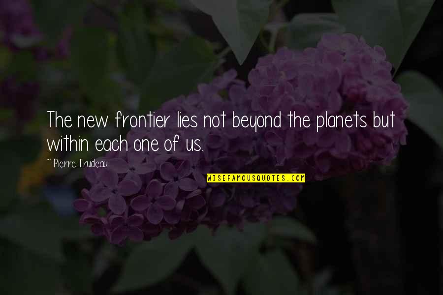 New Frontier Quotes By Pierre Trudeau: The new frontier lies not beyond the planets